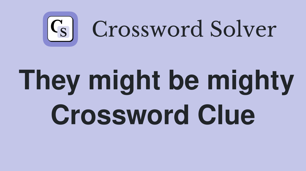 They might be mighty Crossword Clue