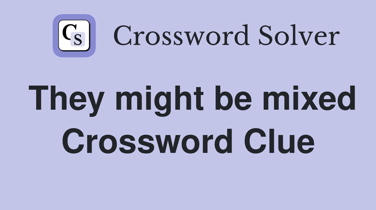 They might be mixed Crossword Clue