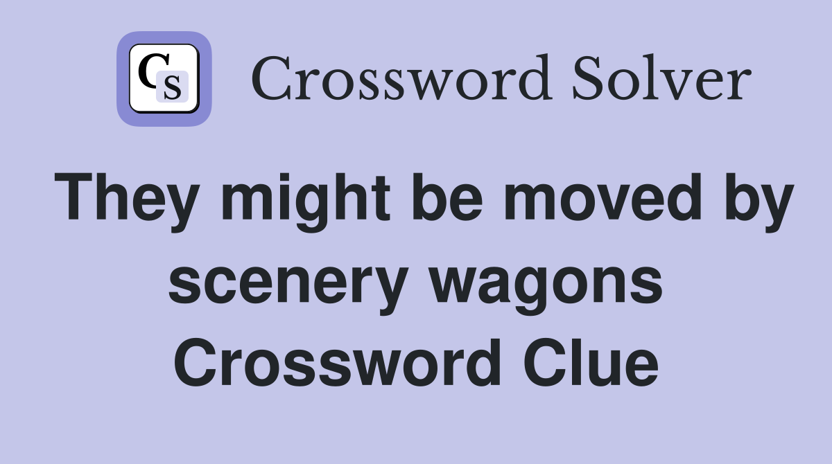 They might be moved by scenery wagons Crossword Clue