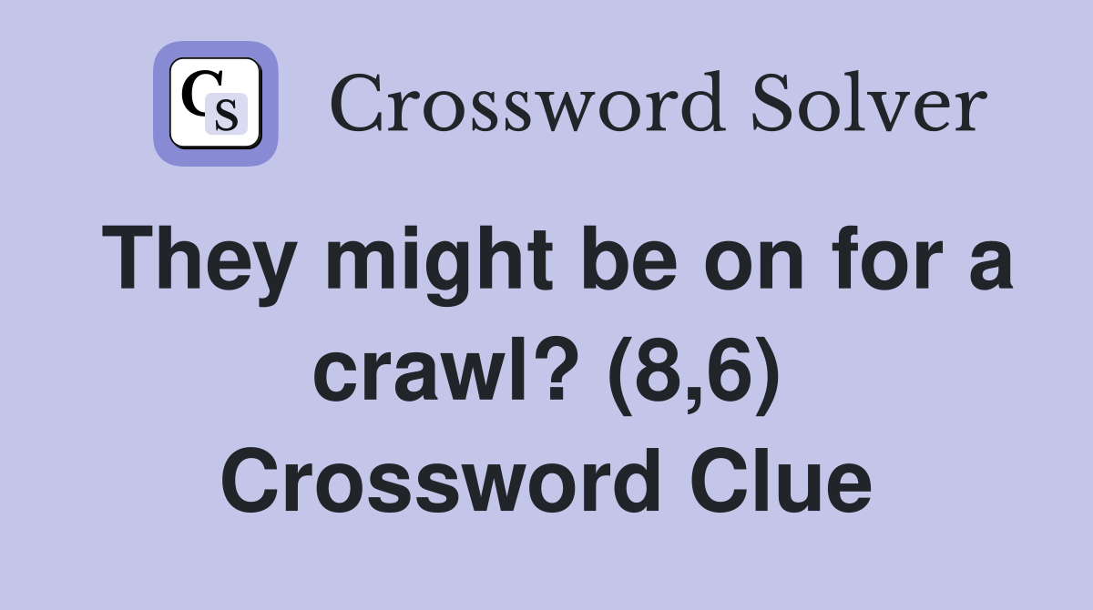 They might be on for a crawl? (8,6) Crossword Clue