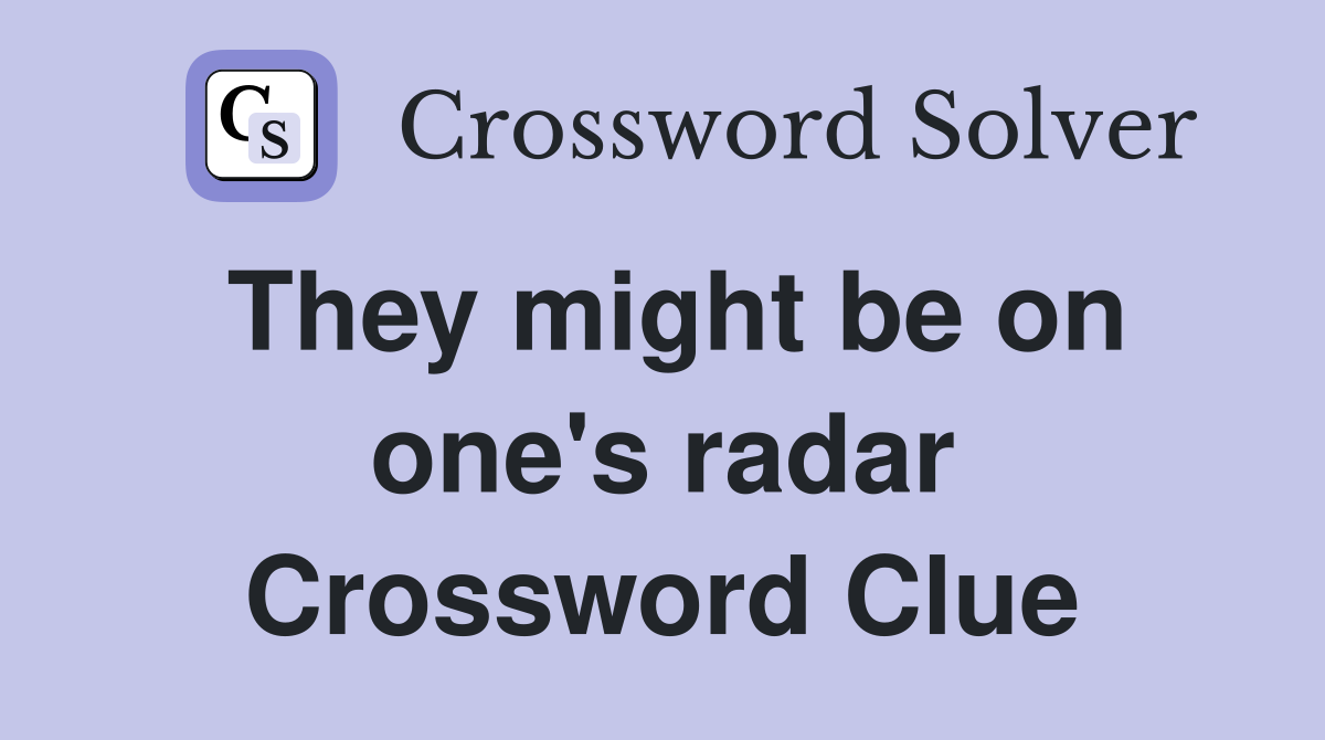 They might be on one's radar Crossword Clue
