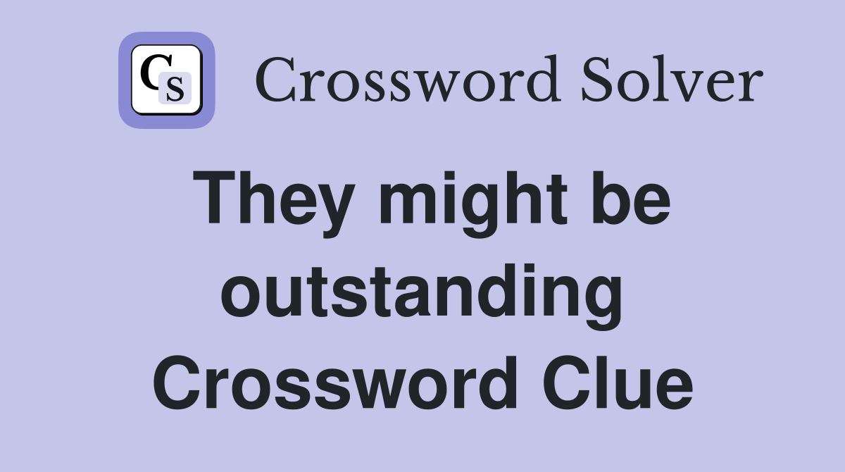 They might be outstanding Crossword Clue