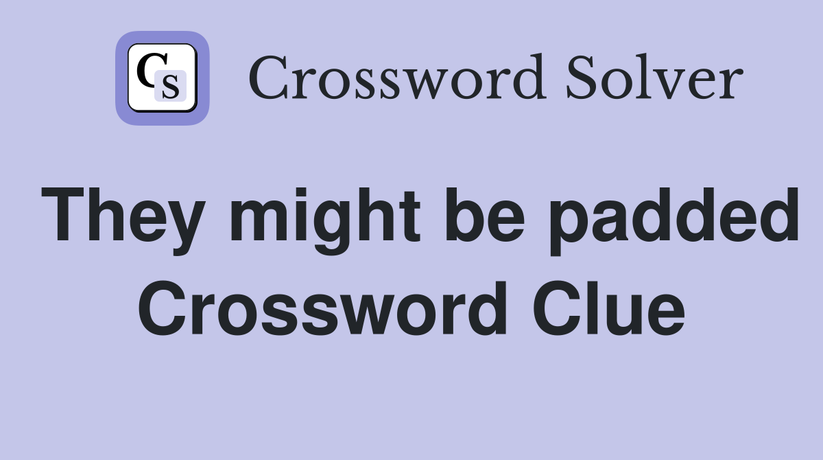 They might be padded Crossword Clue