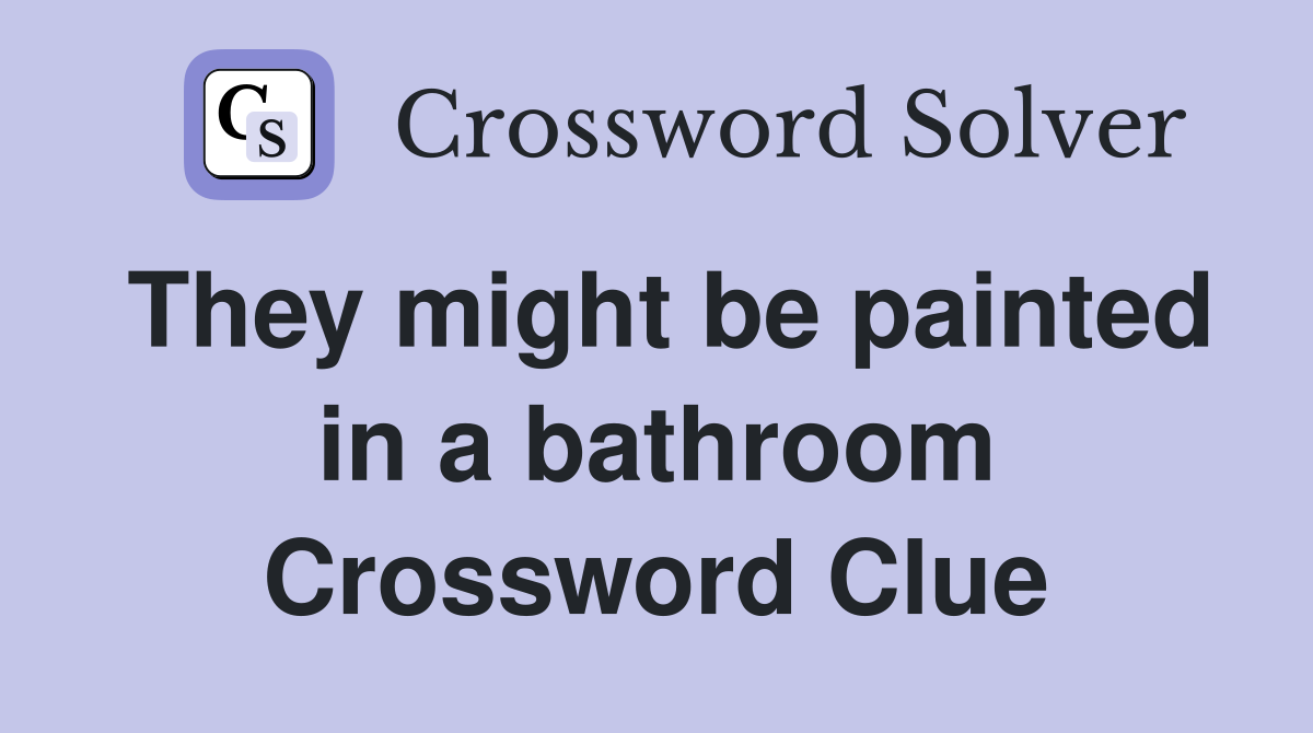 They might be painted in a bathroom Crossword Clue