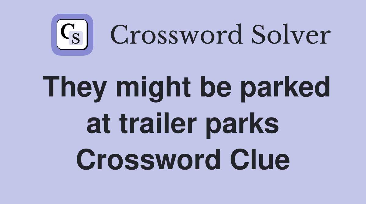 They might be parked at trailer parks Crossword Clue