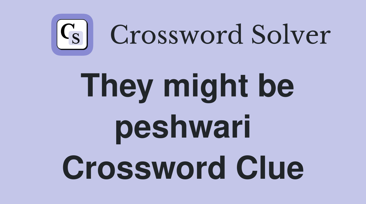They might be peshwari Crossword Clue