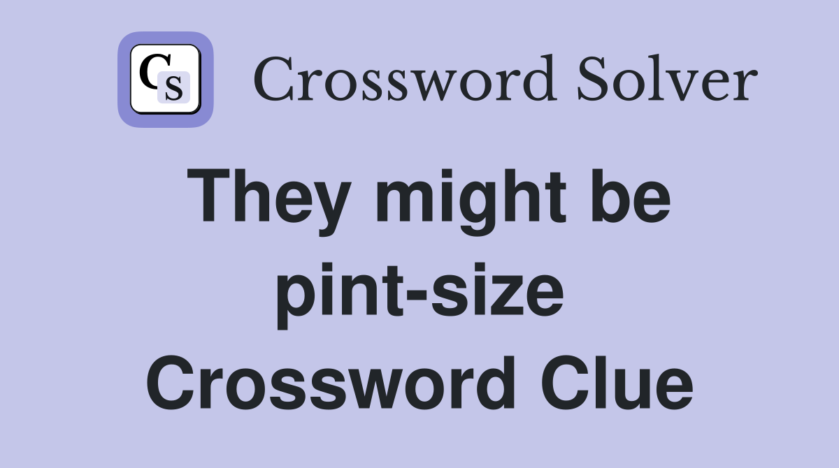 They might be pint-size Crossword Clue