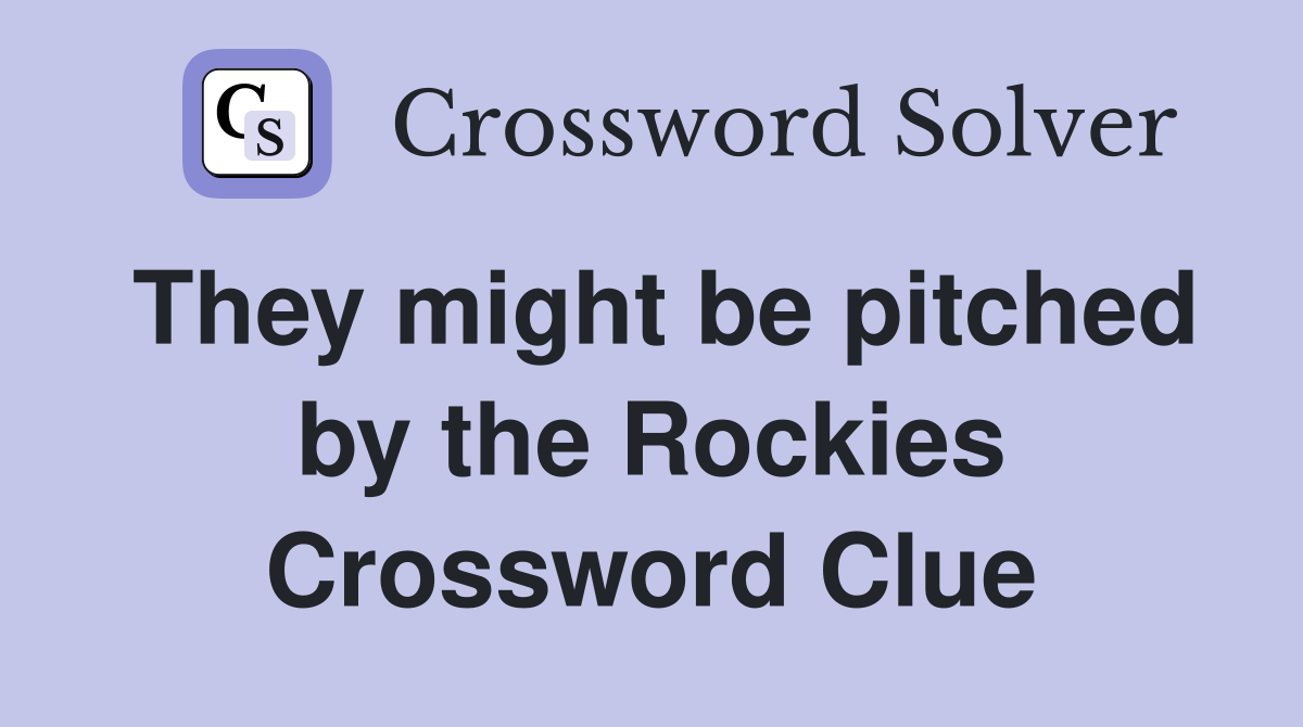 They might be pitched by the Rockies Crossword Clue