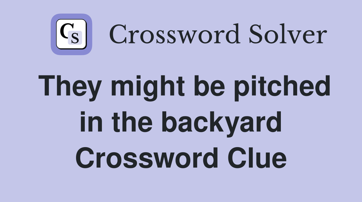 They might be pitched in the backyard Crossword Clue