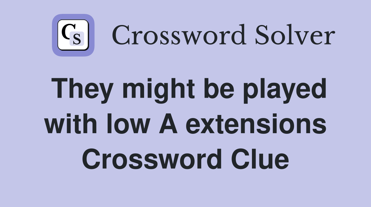 They might be played with low A extensions Crossword Clue