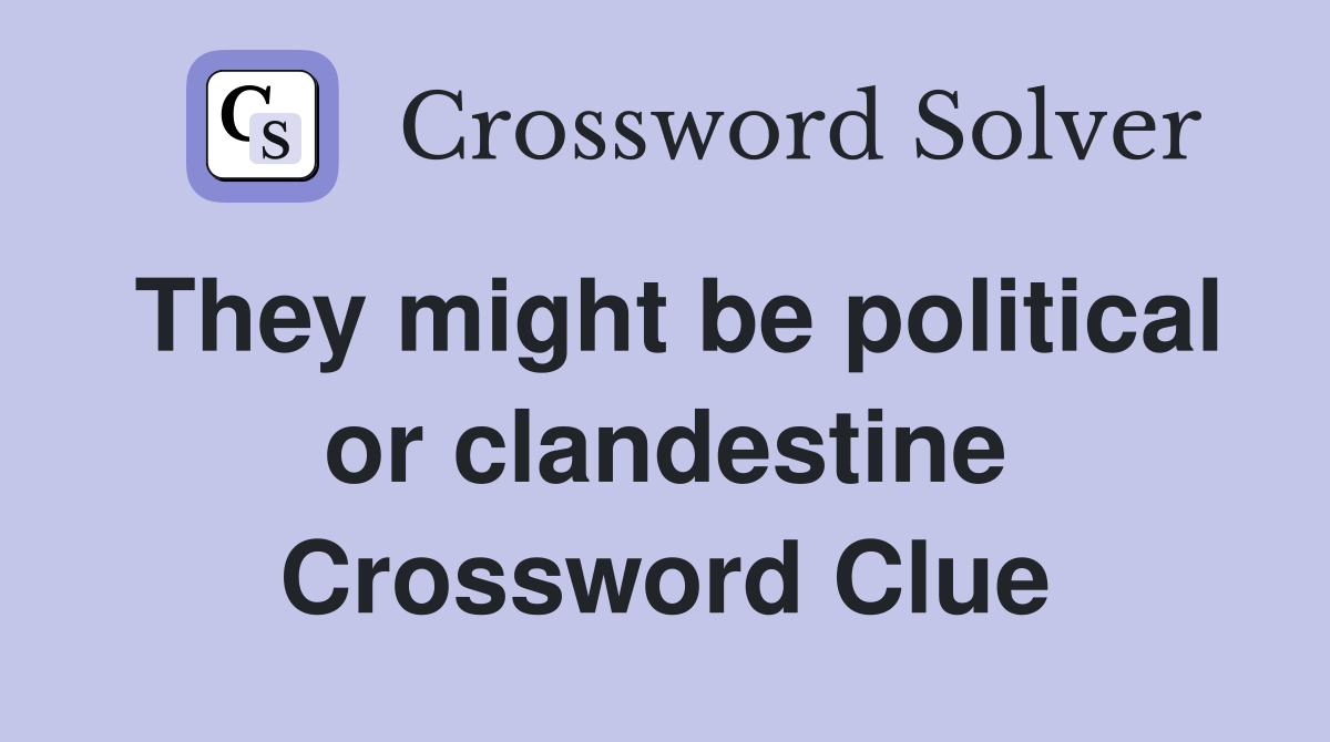 They might be political or clandestine Crossword Clue