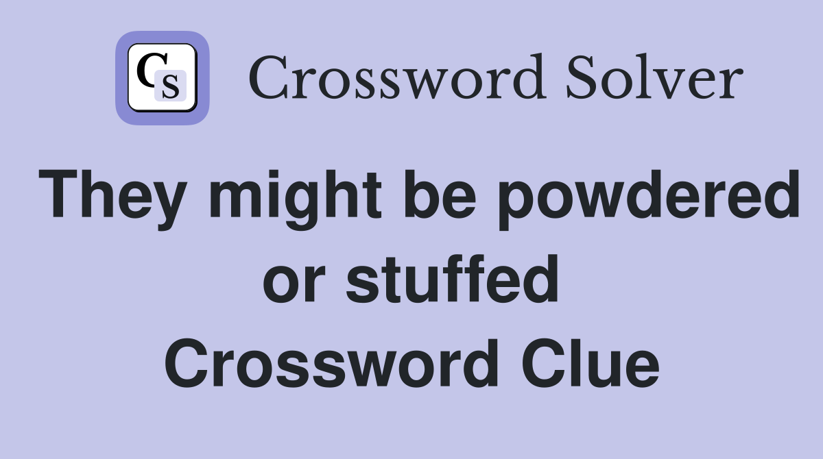 They might be powdered or stuffed Crossword Clue
