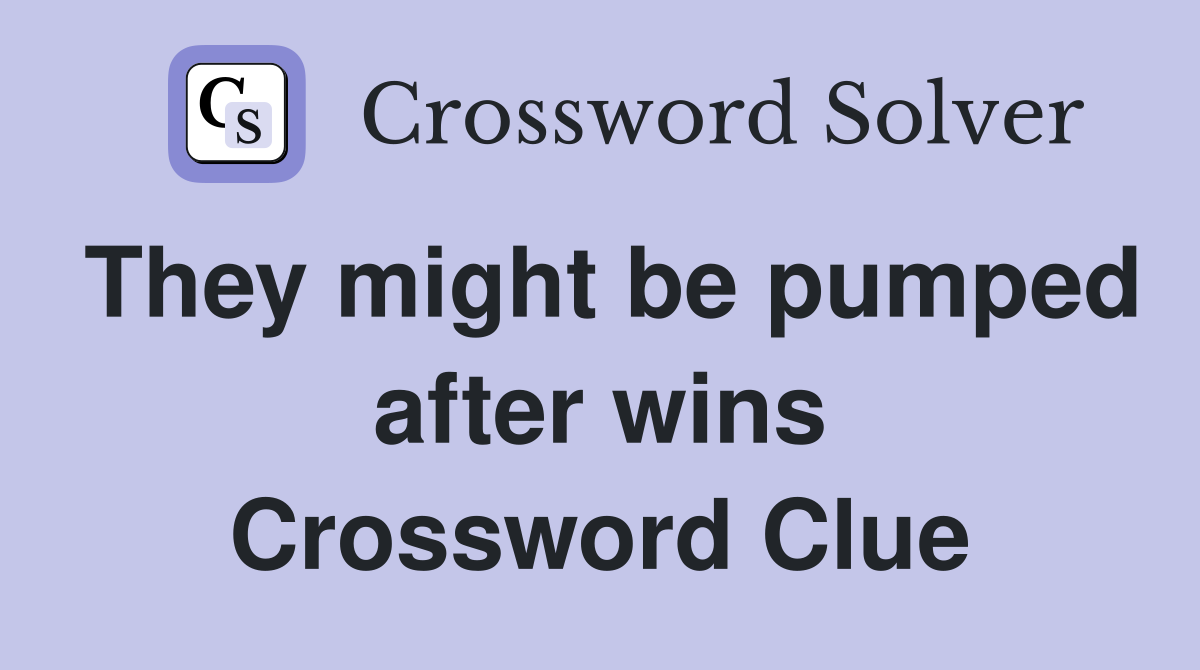 They might be pumped after wins Crossword Clue