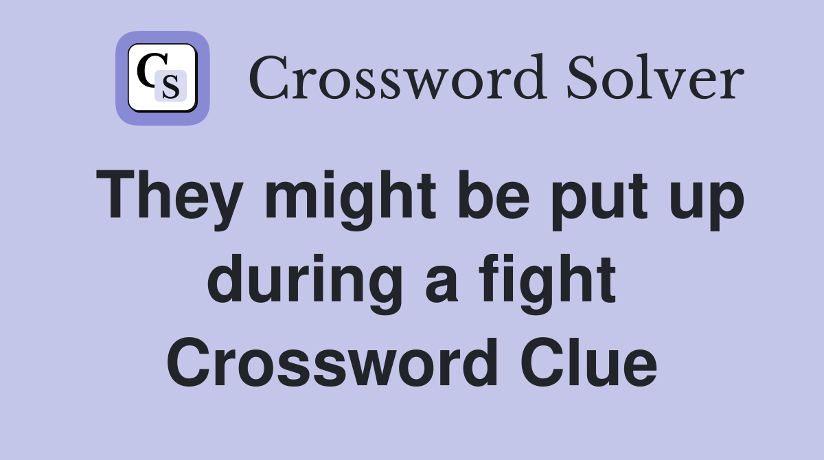 They might be put up during a fight Crossword Clue