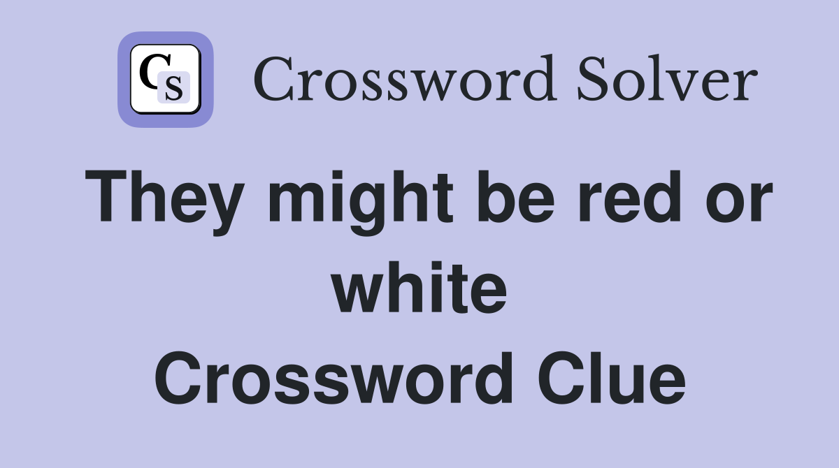They might be red or white Crossword Clue
