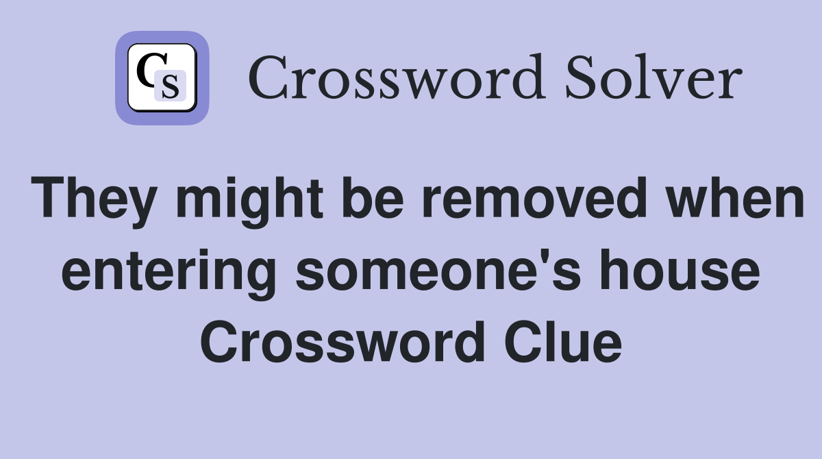 They might be removed when entering someone's house Crossword Clue