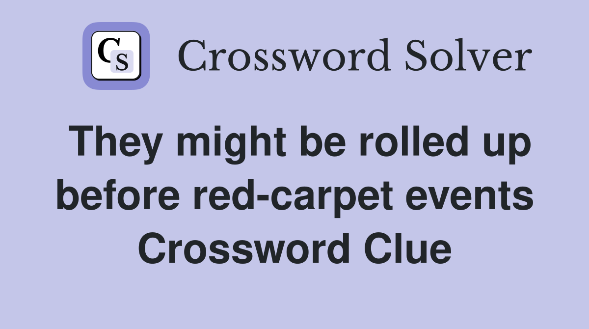 They might be rolled up before red-carpet events Crossword Clue
