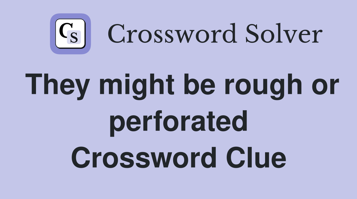 They might be rough or perforated Crossword Clue