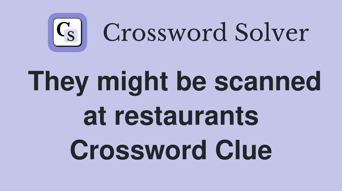 They might be scanned at restaurants Crossword Clue