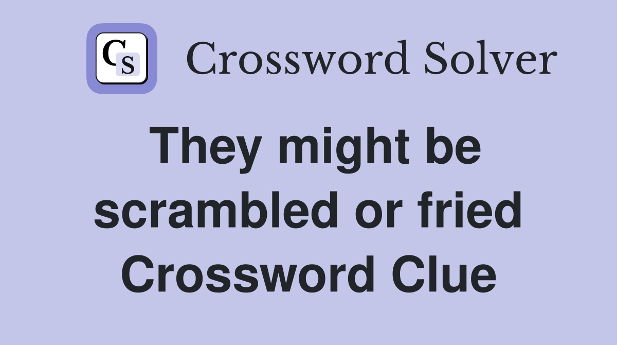 They might be scrambled or fried Crossword Clue
