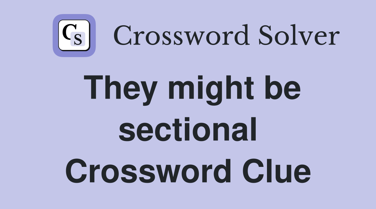 They might be sectional Crossword Clue