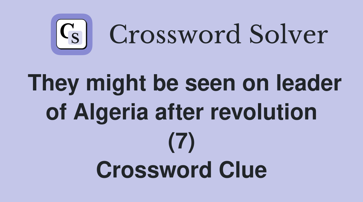 They might be seen on leader of Algeria after revolution (7) Crossword Clue