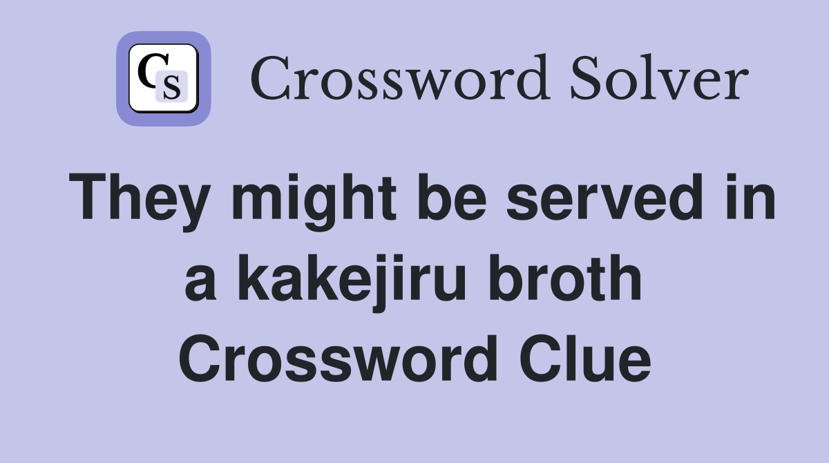 They might be served in a kakejiru broth Crossword Clue