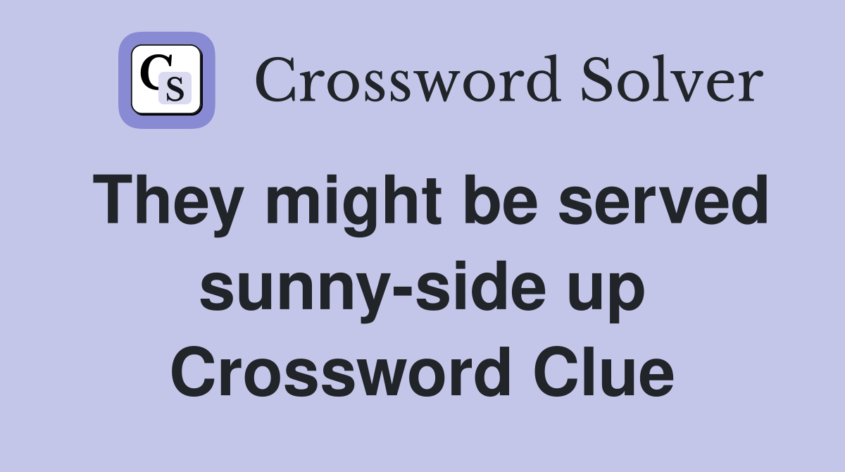 They might be served sunny-side up Crossword Clue
