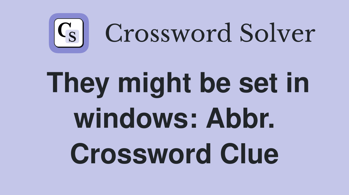 They might be set in windows: Abbr. Crossword Clue