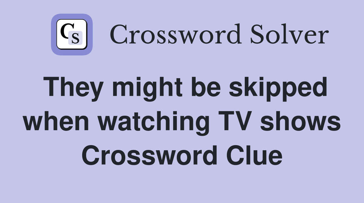 They might be skipped when watching TV shows Crossword Clue