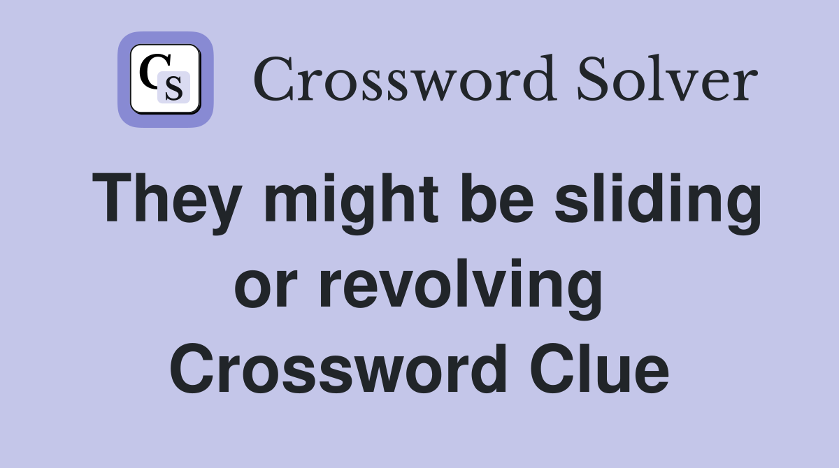 They might be sliding or revolving Crossword Clue