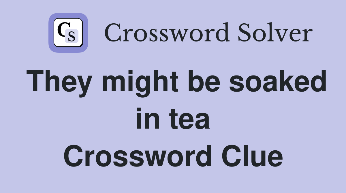 They might be soaked in tea Crossword Clue
