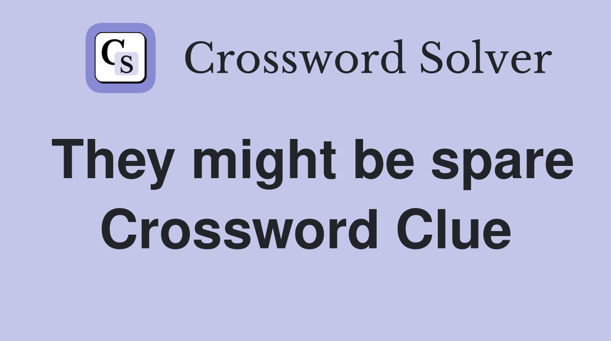 They might be spare Crossword Clue