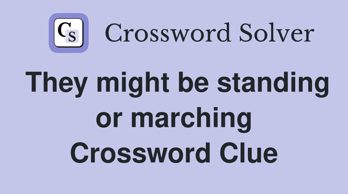 They might be standing or marching Crossword Clue