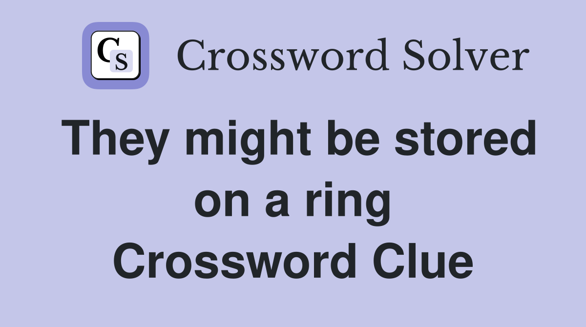 They might be stored on a ring Crossword Clue