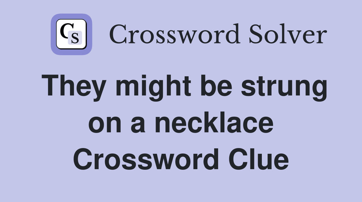 They might be strung on a necklace Crossword Clue