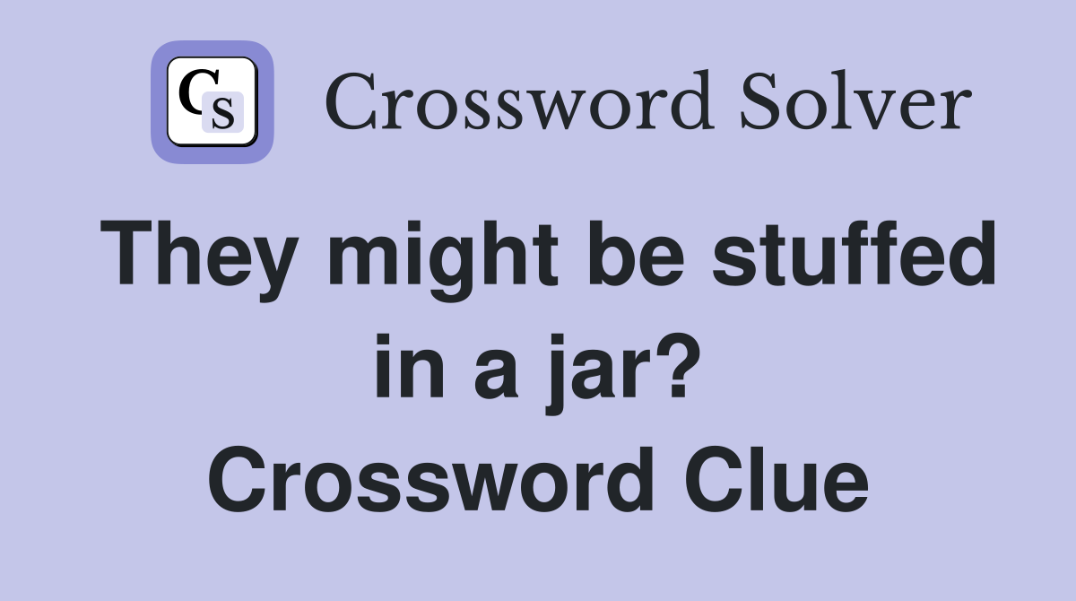 They might be stuffed in a jar? Crossword Clue