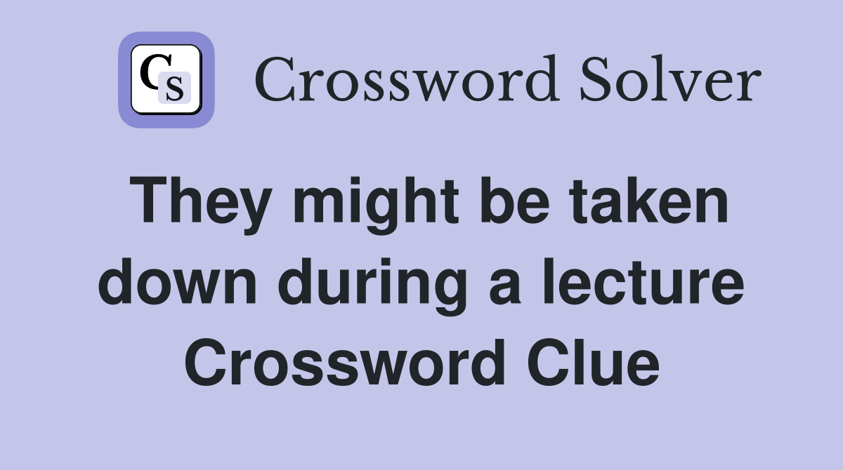 They might be taken down during a lecture Crossword Clue