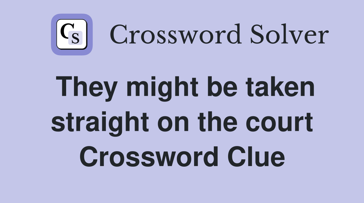 They might be taken straight on the court Crossword Clue