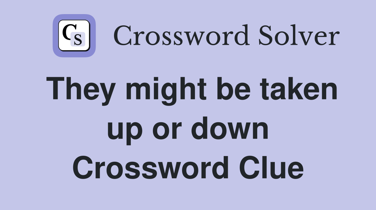 They might be taken up or down Crossword Clue