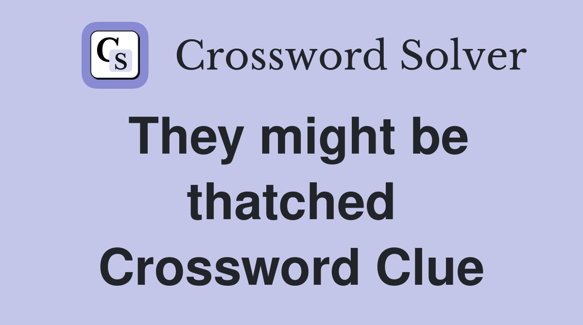 They might be thatched Crossword Clue