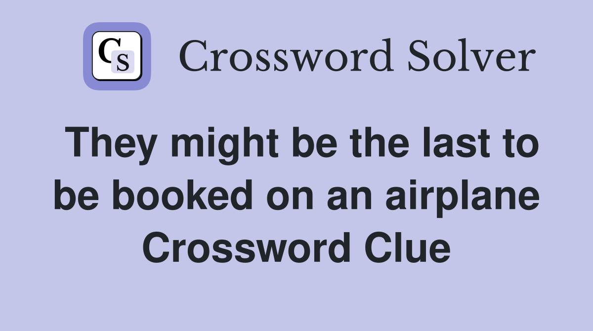 They might be the last to be booked on an airplane Crossword Clue