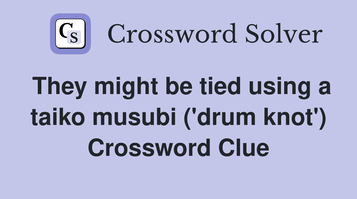 They might be tied using a taiko musubi ('drum knot') Crossword Clue
