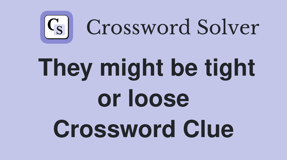 They might be tight or loose Crossword Clue