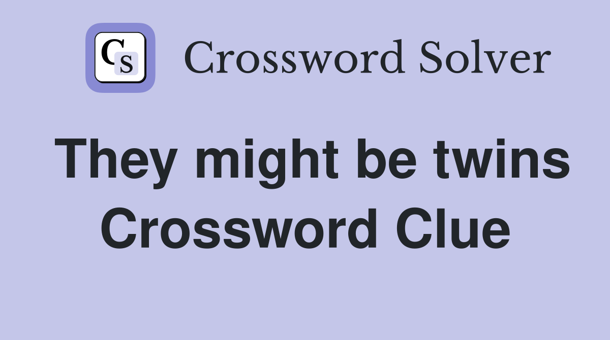 They might be twins Crossword Clue