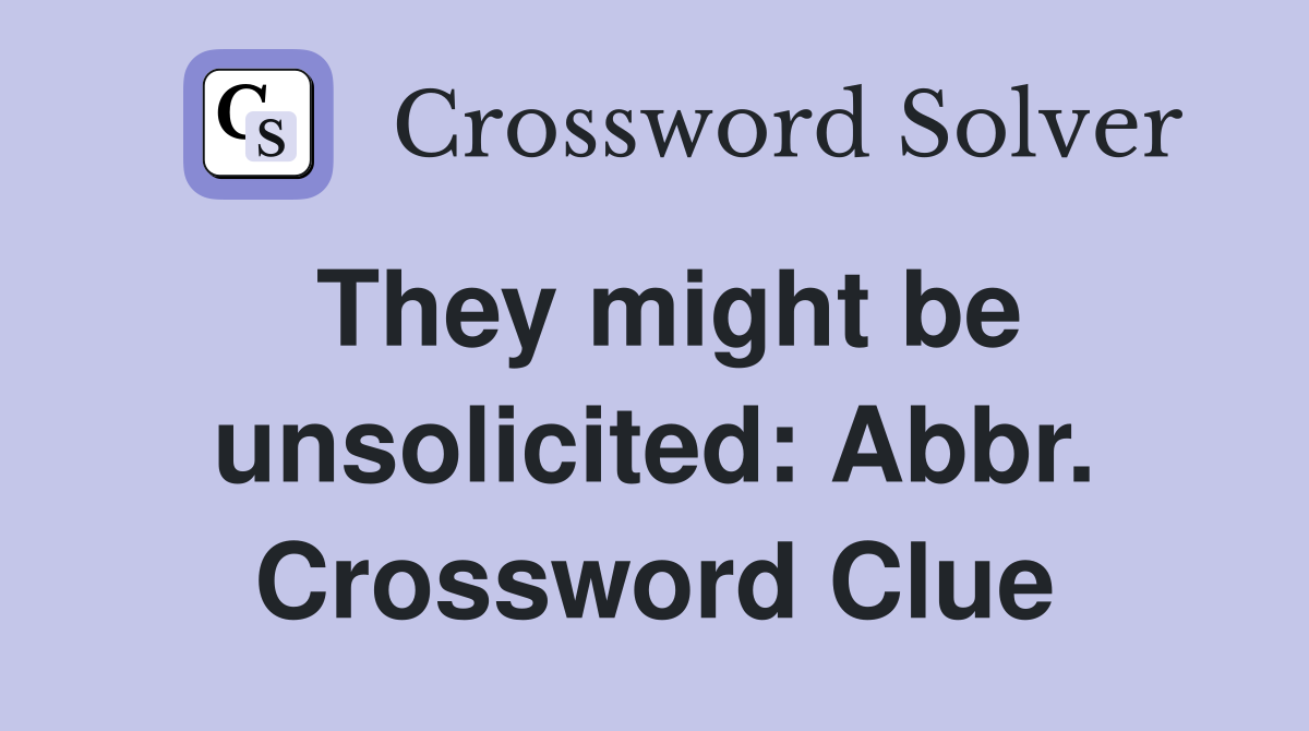 They might be unsolicited: Abbr. Crossword Clue