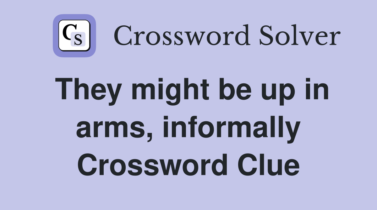They might be up in arms, informally Crossword Clue
