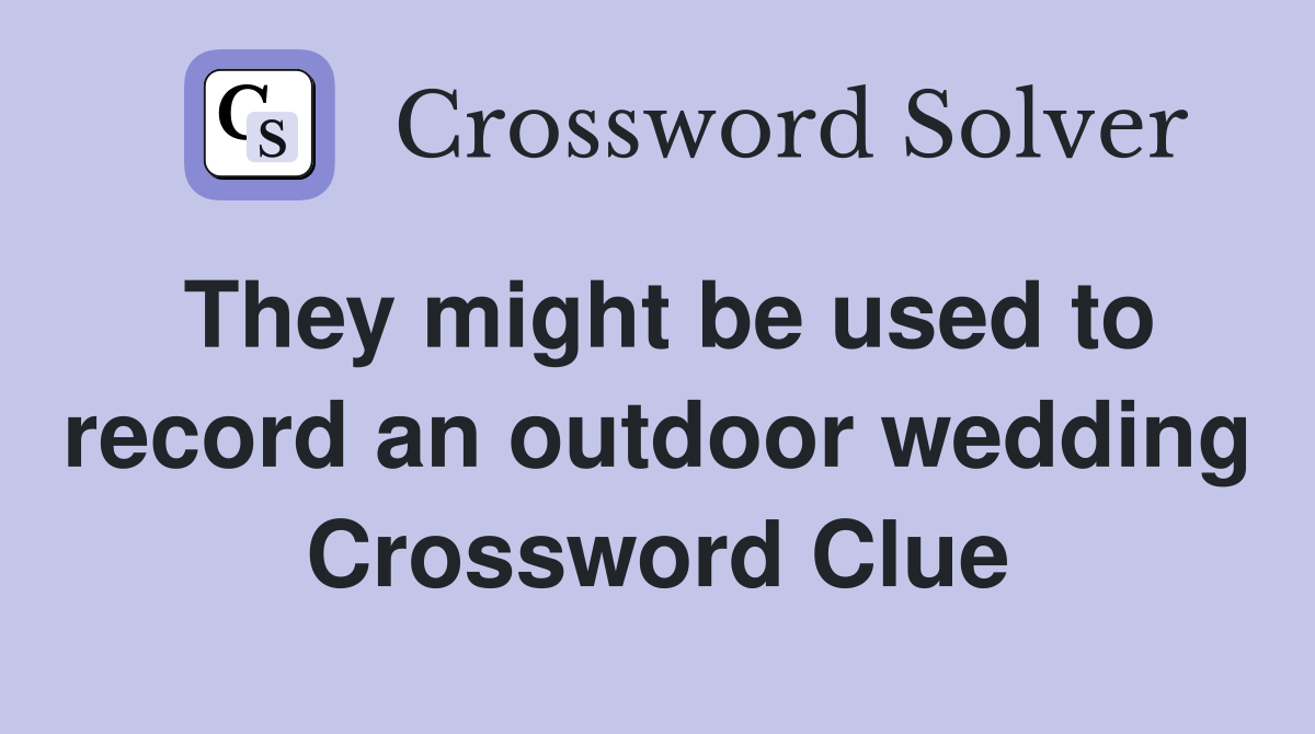 They might be used to record an outdoor wedding Crossword Clue