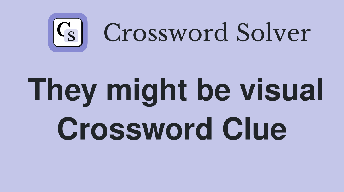 They might be visual Crossword Clue