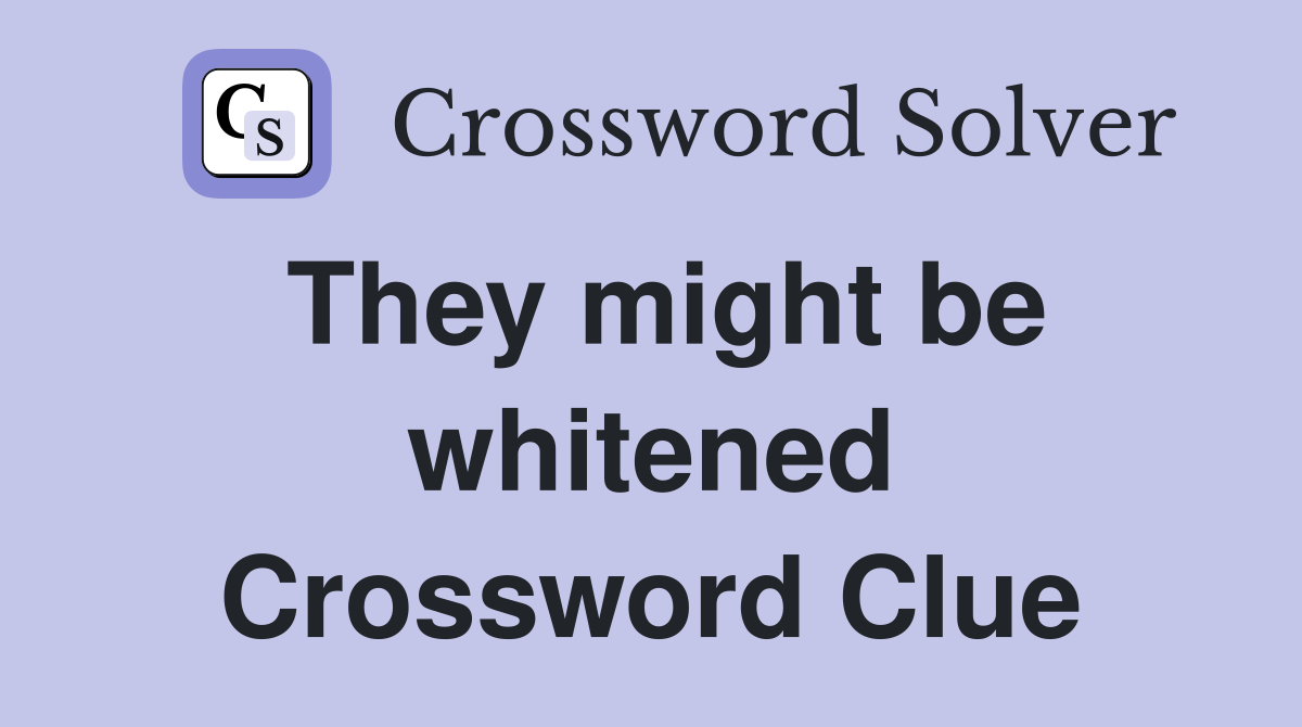 They might be whitened Crossword Clue